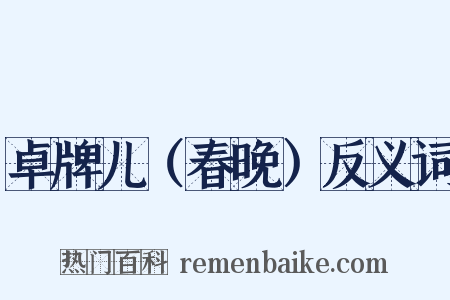 卓牌儿（春晚）反义词是什么意思的图片